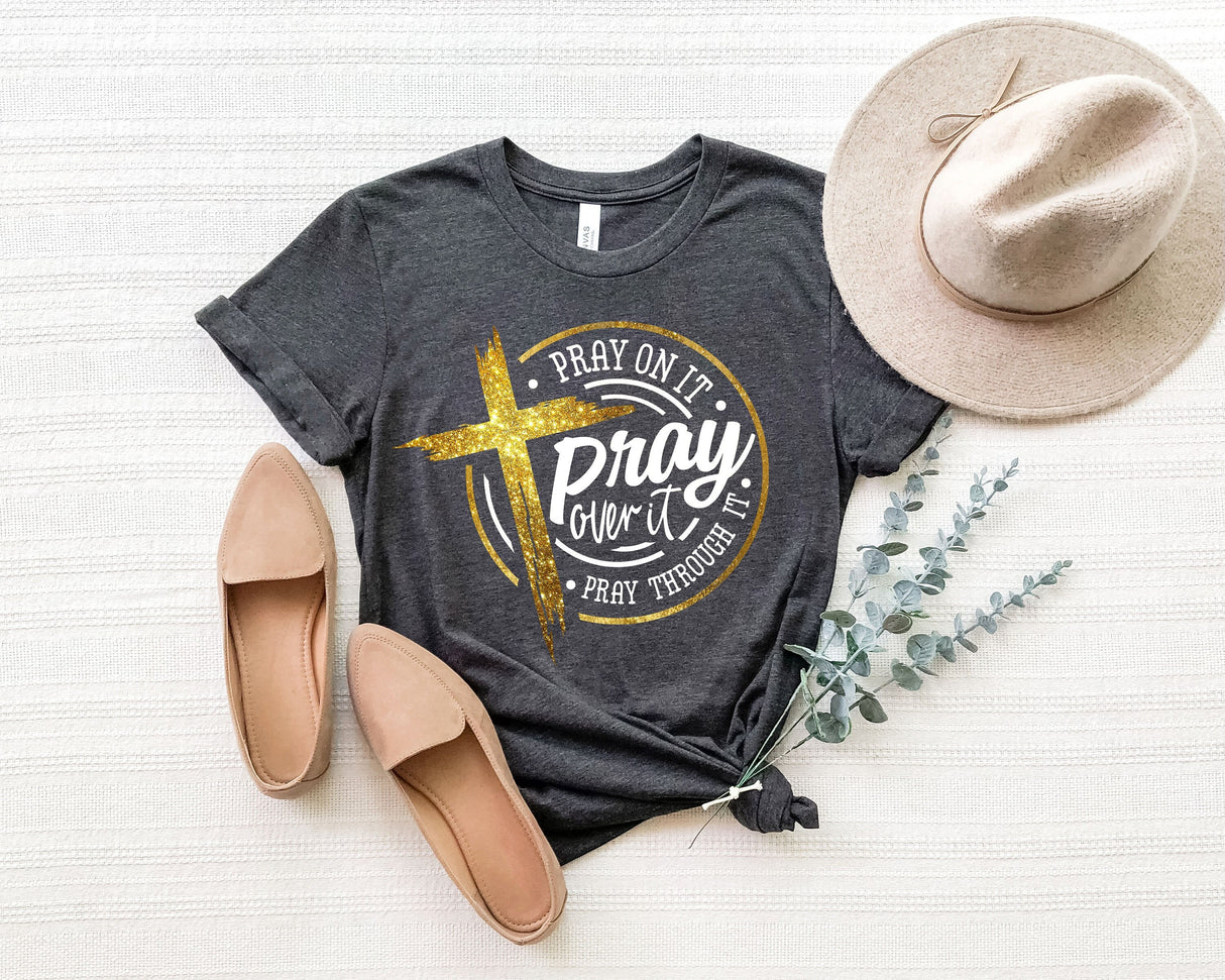 Pray On It Pray Over It Shirt, Pray Through It Shirt, Pray Shirt, Faith Shirt, Jesus Shirt, Christian Shirt, Religious Shirt, Prayer TShirt