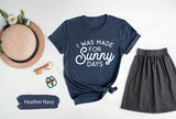 I Was Made For Sunny Days Shirt, Summer Shirt, Beach Shirt, Summer Vibes TShirt, Beachy Shirts, Summer Vacation Shirt, Summer Gift