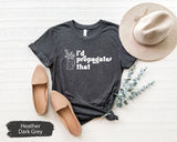 Plant Shirt, Plant Lover Gift, Plant Lover Shirt, Gardening Shirt, Plant T Shirt, I'd Propagate That Shirt, Gardening Gift, Plant Mom Shirt