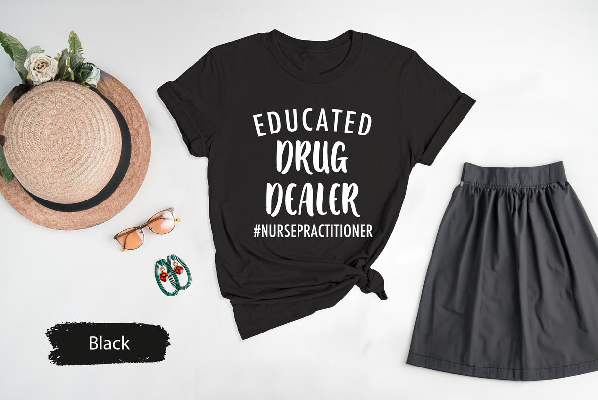 Educated Drug Dealer Shirt, Nurse Practitioner Shirt, Nurse Shirt, Nurse Appreciation, Nurse Gift, Funny Nurse Shirt, NP Graduation Gift