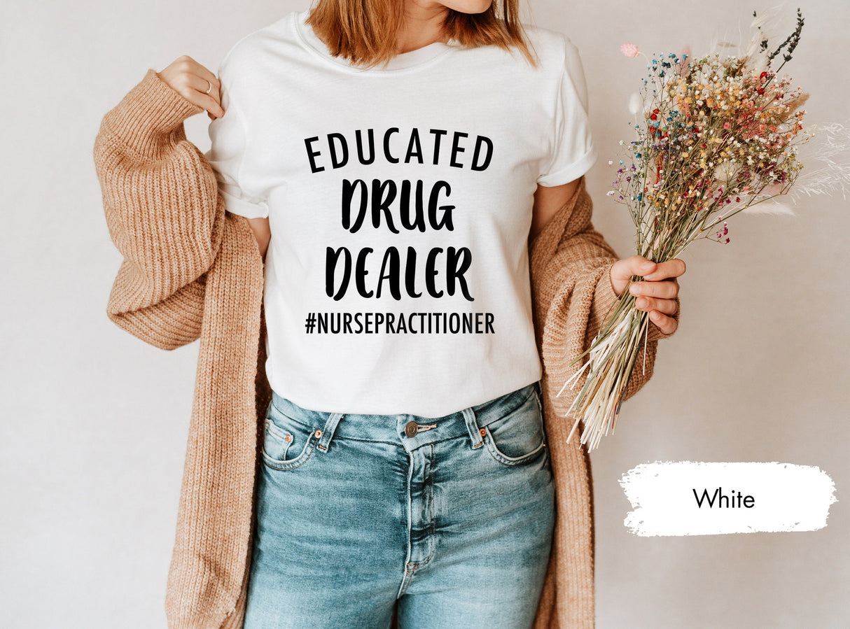 Educated Drug Dealer Shirt, Nurse Practitioner Shirt, Nurse Shirt, Nurse Appreciation, Nurse Gift, Funny Nurse Shirt, NP Graduation Gift