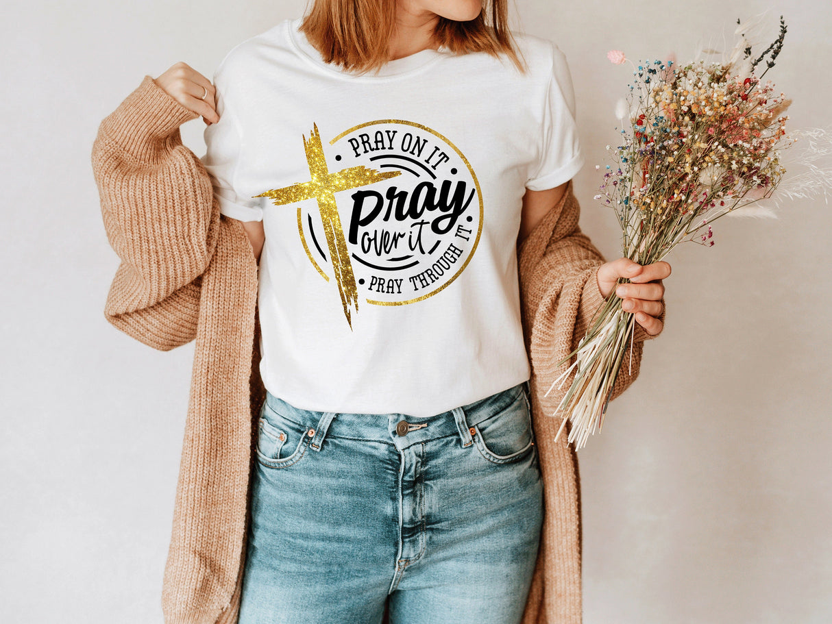 Pray On It Pray Over It Shirt, Pray Through It Shirt, Pray Shirt, Faith Shirt, Jesus Shirt, Christian Shirt, Religious Shirt, Prayer TShirt