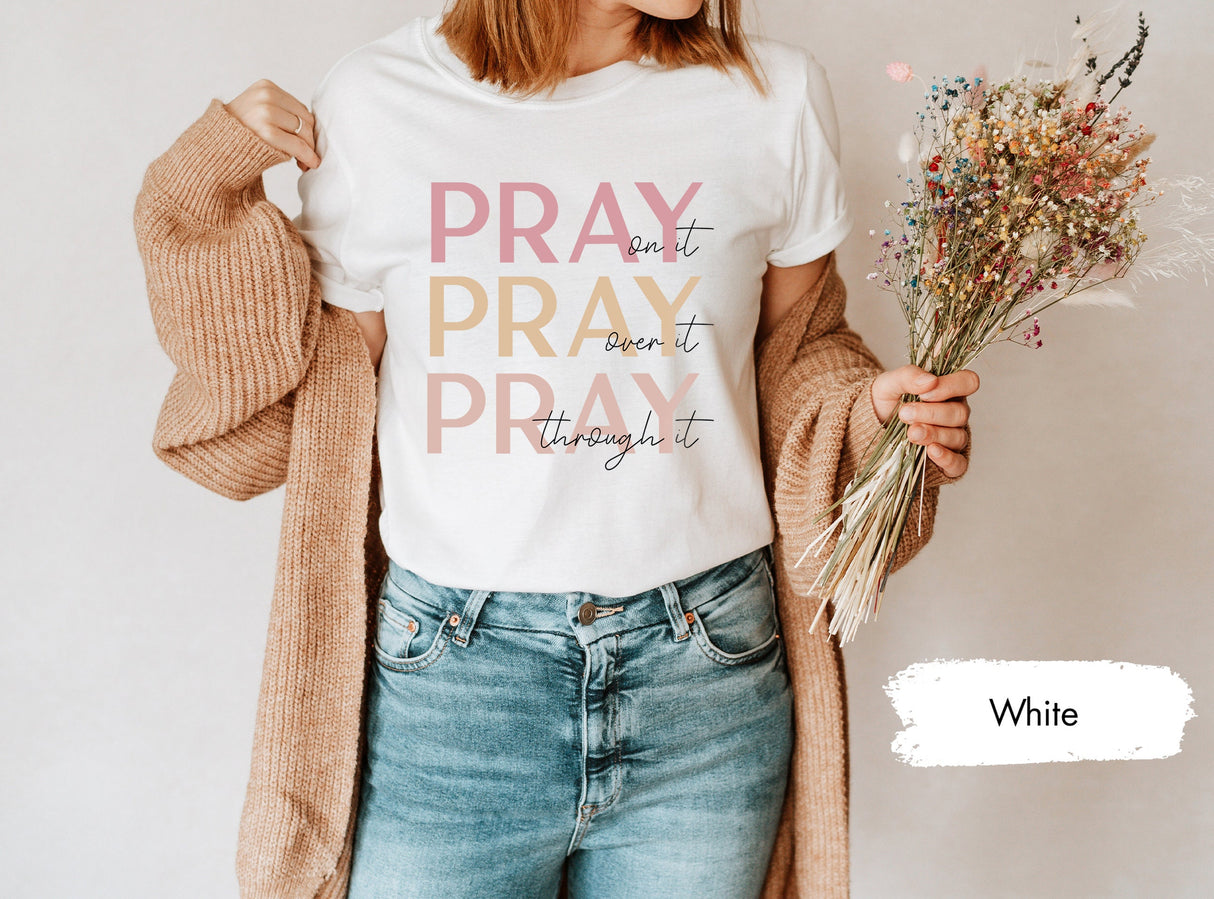 Christian Shirt, Pray On It Shirt, Pray Over It Shirt, Pray Through It Shirt, Pray Shirt, Religious Shirt, Church TShirt, Bible Verse TShirt