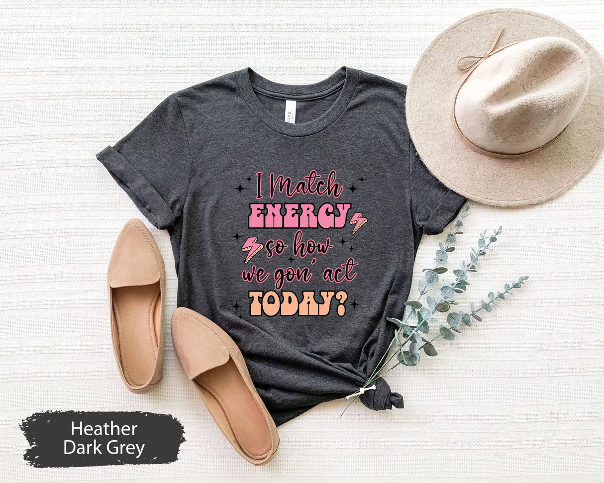 Sarcastic Shirt, Funny TShirt, I Match Energy Shirt, Sassy Shirt, Humor Shirt, Sarcasm Shirt, Funny Mom TShirt, Shirts With Saying