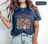 Teach Them Love Them Watch Tem Grow Shirt, Teacher Shirts, Kindergarten Teacher Shirt, Back To School Shirt, Teacher Appreciation