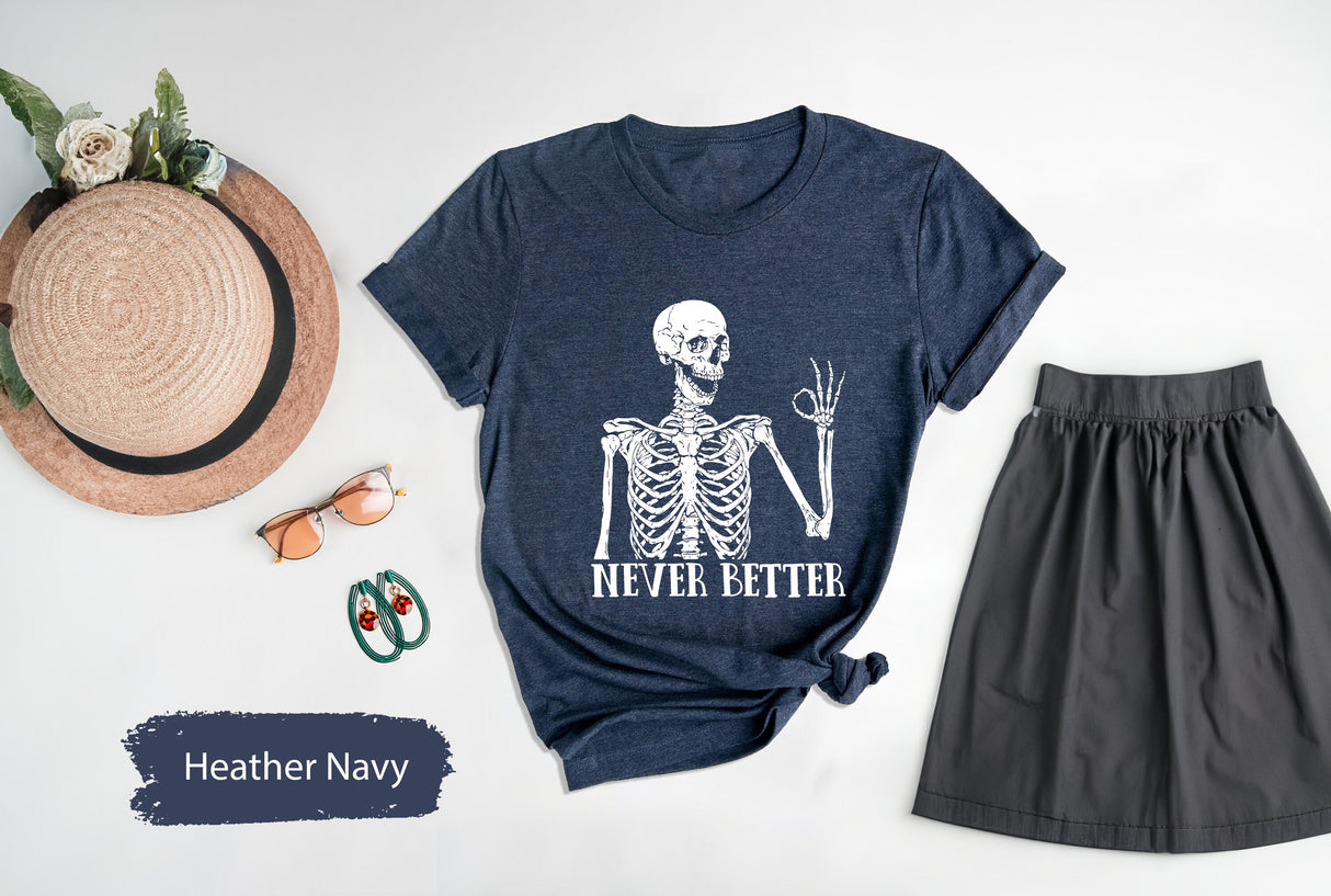 Never Better Skeleton Shirt, Funny Skeleton Shirt, Funny TShirt, Funny Saying Shirt, Sarcastic Shirt, Sarcastic Saying Tee, Funny Mom Shirt