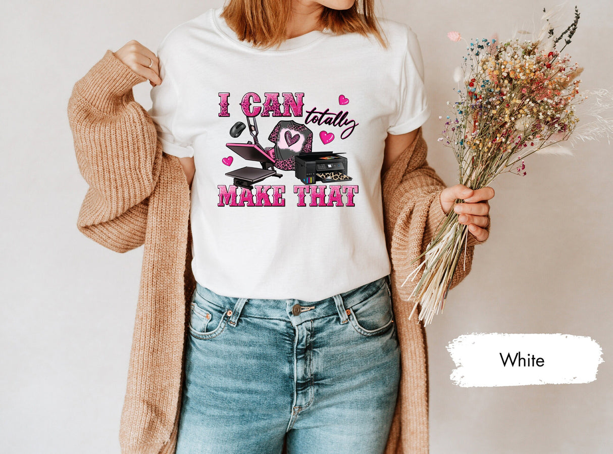 I Can Totally Make That Shirt, Small Business Owner Shirt, Business Girl Shirt, Boss Girl Shirt, Boss Babe Shirt, Entrepreneur Shirt