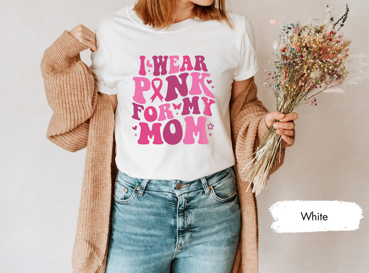 I Wear Pink For My Mom Shirt, Pink Ribbon Shirt, Breast Cancer Shirt, Cancer TShirt, Cancer Mom TShirt, Cancer Awareness, Cancer Support Tee