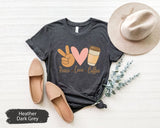 Peace Love Coffee Shirt, Coffee Shirt, Coffee Lover Shirt, Coffee Lover Gift, Coffee Gift, Fall Coffee Shirt, Coffee Addict Shirt