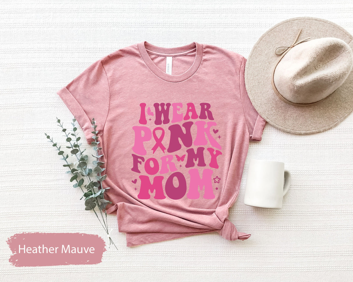 I Wear Pink For My Mom Shirt, Pink Ribbon Shirt, Breast Cancer Shirt, Cancer TShirt, Cancer Mom TShirt, Cancer Awareness, Cancer Support Tee