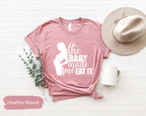 Baby Made Me Eat It, Funny Pregnant Shirt, Pregnancy Tshirt, New Mom Gift, Pregnant Friend Gift, Christmas Gift Mom, Cute Pregnancy Shirt