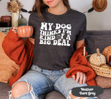 My Dog Thinks Im Kind of A Big Deal Shirt, Dog Mom Shirt, Dog Mom Gift, Dog Mommy, Pet Owner Gifts, Dog Owner Gift, Christmas Dog