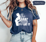 Baby Made Me Eat It, Funny Pregnant Shirt, Pregnancy Tshirt, New Mom Gift, Pregnant Friend Gift, Christmas Gift Mom, Cute Pregnancy Shirt