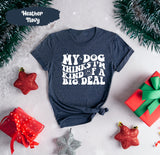 My Dog Thinks Im Kind of A Big Deal Shirt, Dog Mom Shirt, Dog Mom Gift, Dog Mommy, Pet Owner Gifts, Dog Owner Gift, Christmas Dog