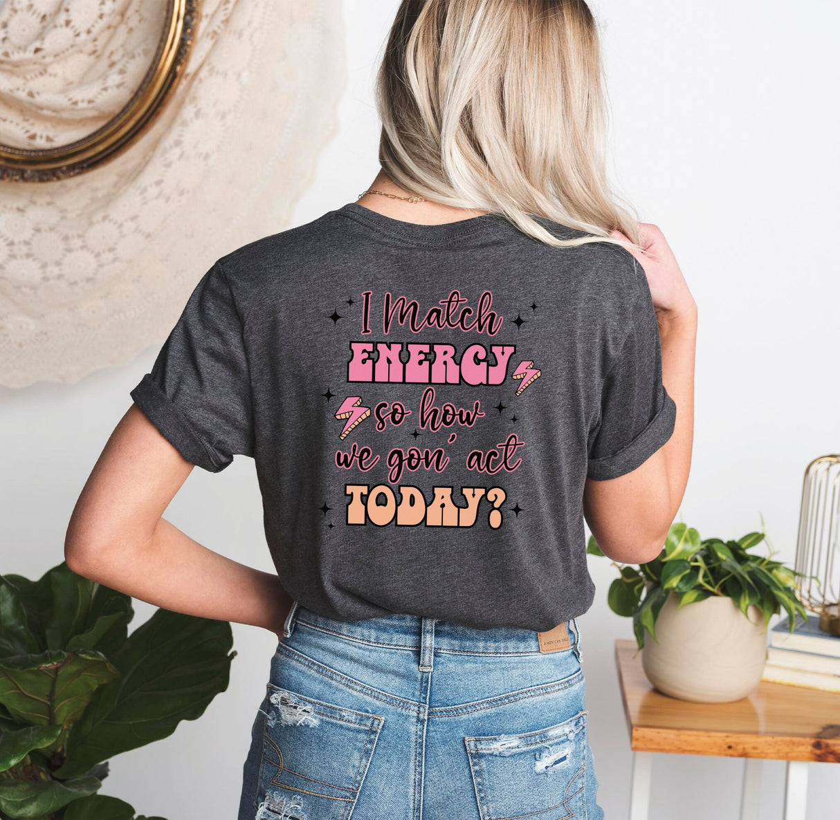 I Match Energy So How We Gon Act Today Shirt, Matching Energy Tees, Gift for Young Women, Mom Christmas Gift, Mom Birthday Gift, Milf Tshirt