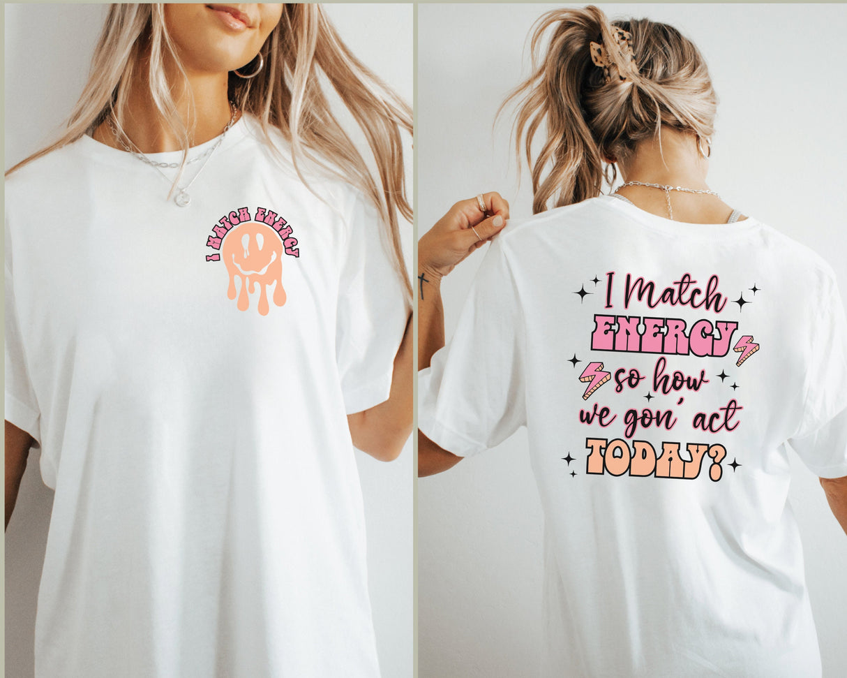 I Match Energy So How We Gon Act Today Shirt, Matching Energy Tees, Gift for Young Women, Mom Christmas Gift, Mom Birthday Gift, Milf Tshirt