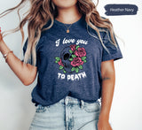 I Love You To Death Valentines Day Shirt with Skull Rose, Valentines Gifts, Matching Couple Tees, Lover T-Shirt, Couple Shirts, Gift for Her