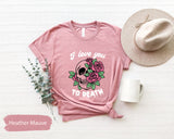 I Love You To Death Valentines Day Shirt with Skull Rose, Valentines Gifts, Matching Couple Tees, Lover T-Shirt, Couple Shirts, Gift for Her