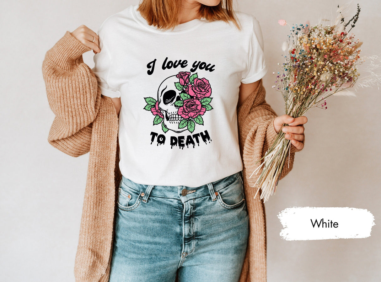 I Love You To Death Valentines Day Shirt with Skull Rose, Valentines Gifts, Matching Couple Tees, Lover T-Shirt, Couple Shirts, Gift for Her