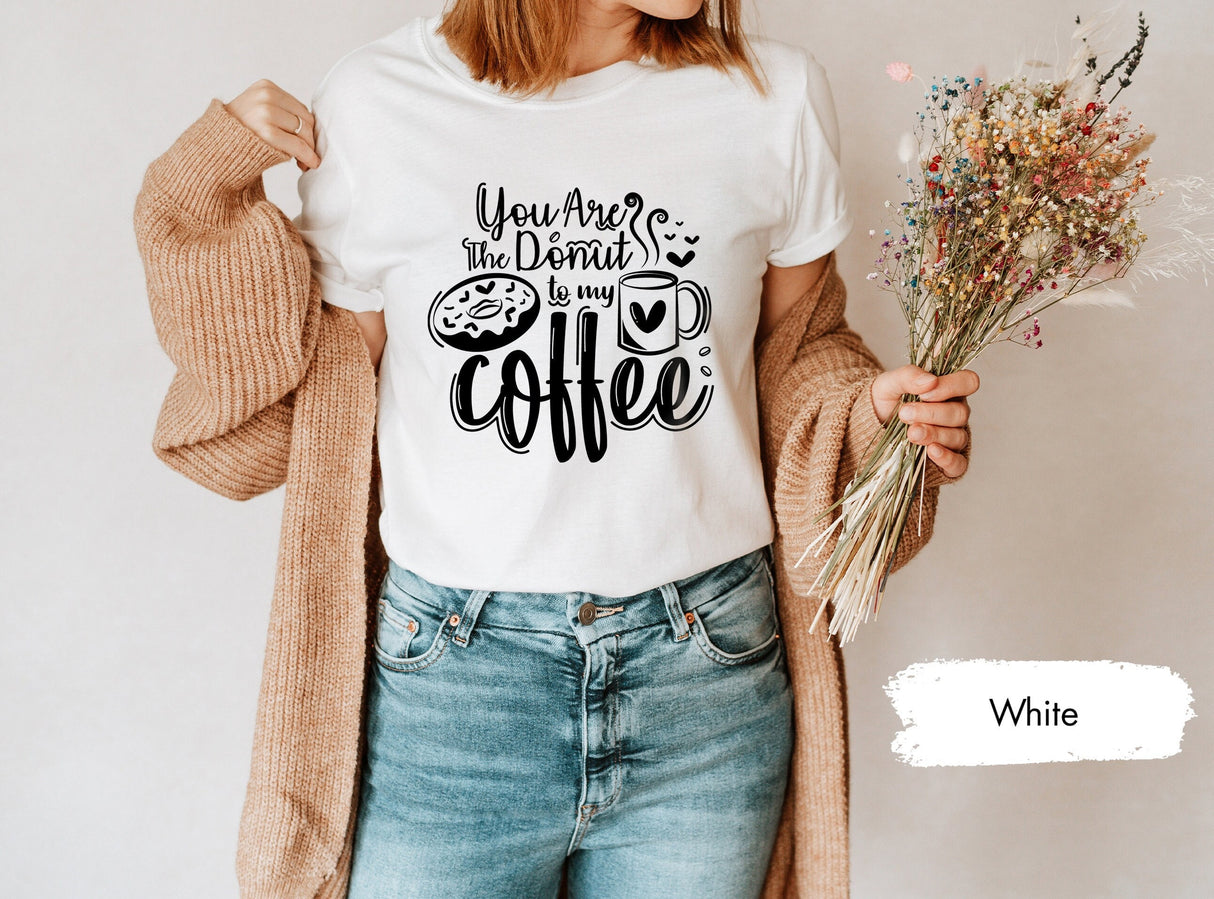 You Are The Donut To My Coffee Tee for Valentines Day, Gift for Her, Gifts for Boyfriend, Valentines Gifts, Lover Shirt, Valentines Shirts