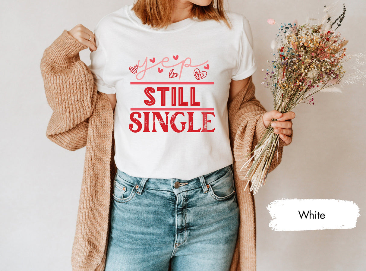 Yep Still Single Tee for Valentines Day, Gift for Single, Single Valentines, Valentines Shirt, Valentines Shirts, Lover Tshirt, Lonely Shirt