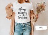 Always Believe In The Impossible Tshirt, Believer Tshirts, Motivational Tee, Inspirational Tees, Positive T Shirt, Good Vibes T-Shirt