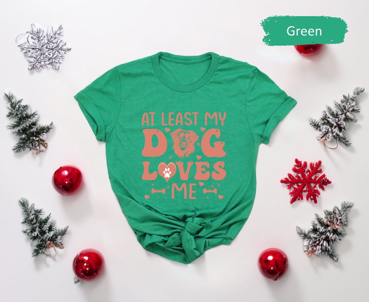 At Least My Dog Loves Me Shirt for Valentines Day, Dog Lover Gift, Dog Mom Tshirt, Dog Dad T-Shirt, Valentines Tee, Cute Womens Shirts