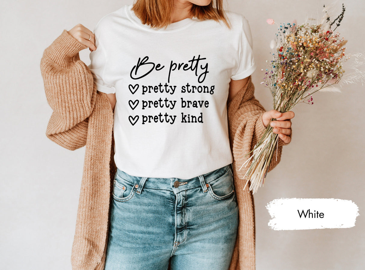 Be Pretty Shirt, Pretty Strong Tshirt, Pretty Brave Tshirts, Pretty Kind T-Shirt, Motivational Tee, Inspirational Tees, Strong T-Shirt