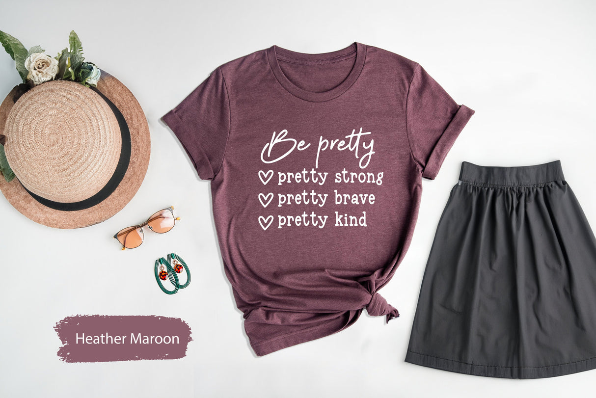 Be Pretty Shirt, Pretty Strong Tshirt, Pretty Brave Tshirts, Pretty Kind T-Shirt, Motivational Tee, Inspirational Tees, Strong T-Shirt